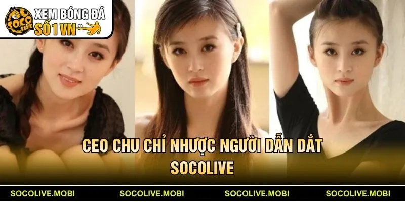 CEO Chu Chỉ Nhược người dẫn dắt Socolive