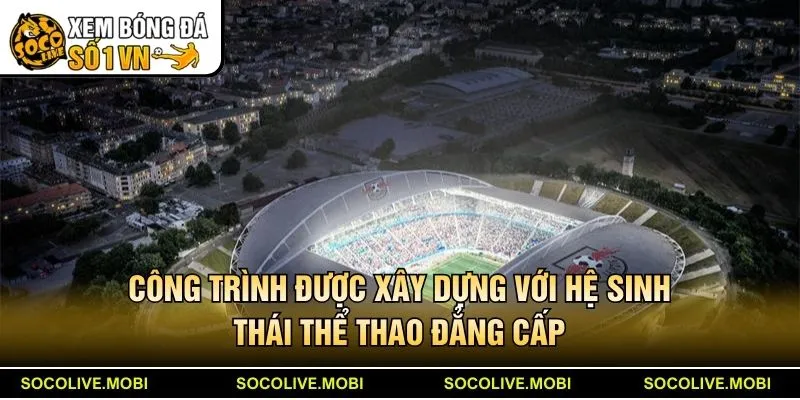 Công trình được xây dựng với hệ sinh thái thể thao đẳng cấp