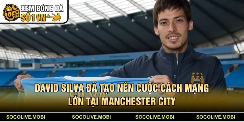 David Silva đã tạo nên cuộc cách mạng lớn tại Manchester City