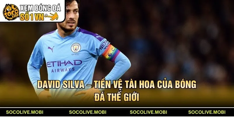David Silva – Tiền vệ tài hoa của bóng đá thế giới