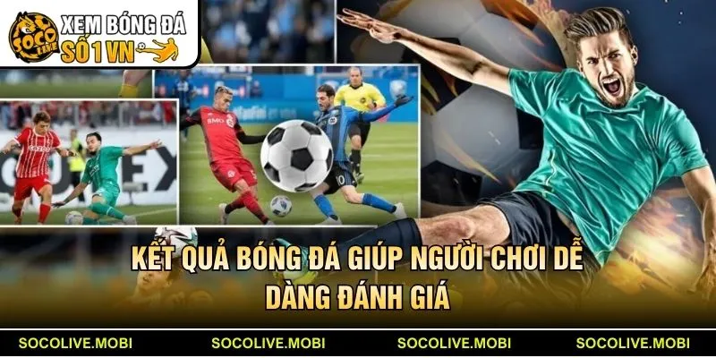 Kết quả bóng đá giúp người chơi dễ dàng đánh giá