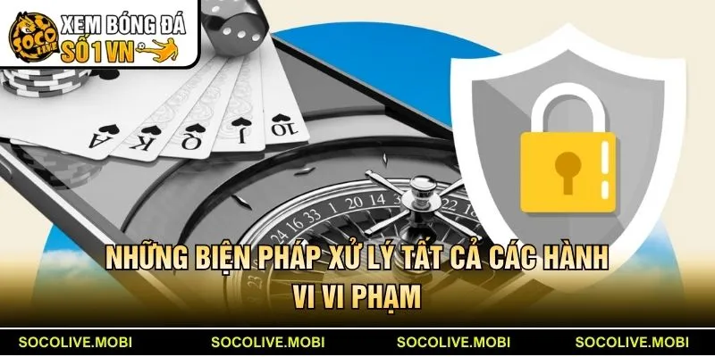 Những biện pháp xử lý tất cả các hành vi vi phạm
