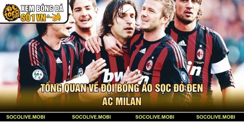 Tổng quan về đội bóng áo sọc đỏ đen AC Milan