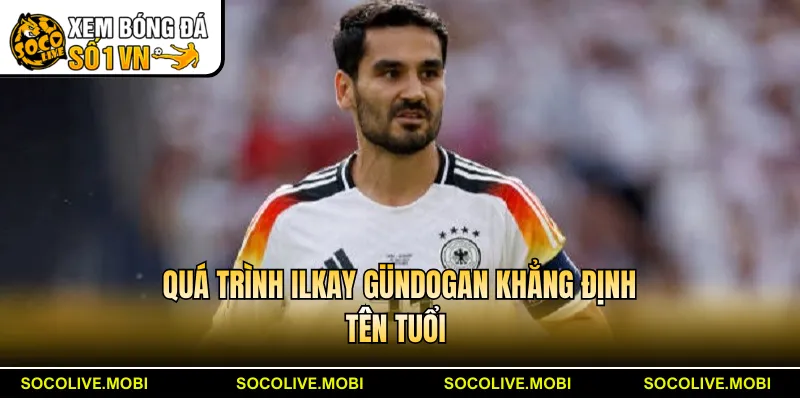Quá trình Ilkay Gündogan khẳng định tên tuổi