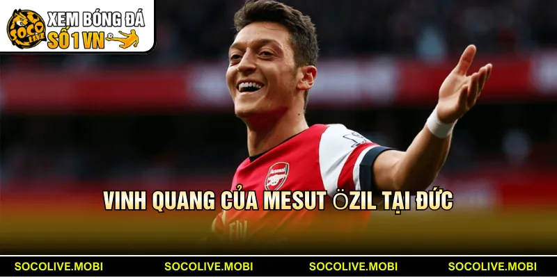 Vinh quang của Mesut Özil tại Đức